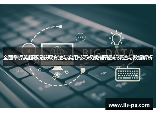 全面掌握英超赛况获取方法与实用技巧权威指南最新渠道与数据解析