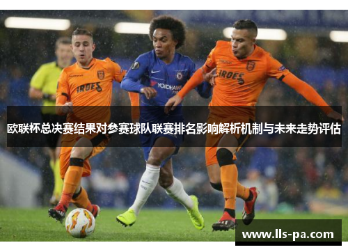 欧联杯总决赛结果对参赛球队联赛排名影响解析机制与未来走势评估 欧联杯总决赛结果对参赛球队联赛排名影响解析机制与未来走势评估