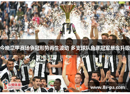 今晚意甲赛场争冠形势再生波动 多支球队角逐冠军悬念升级 今晚意甲赛场争冠形势再生波动 多支球队角逐冠军悬念升级