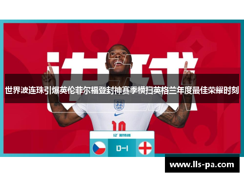 世界波连珠引爆英伦菲尔福登封神赛季横扫英格兰年度最佳荣耀时刻