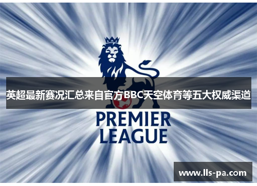 英超最新赛况汇总来自官方BBC天空体育等五大权威渠道 英超最新赛况汇总来自官方BBC天空体育等五大权威渠道