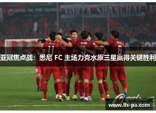 亚冠焦点战：悉尼 FC 主场力克水原三星赢得关键胜利